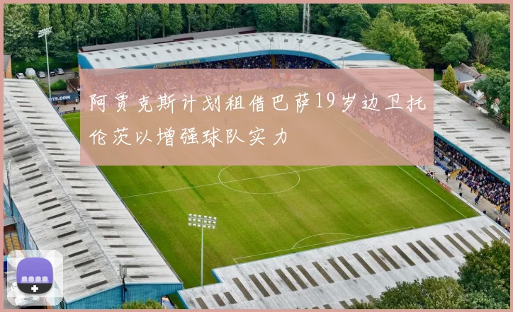 阿贾克斯计划租借巴萨19岁边卫托伦茨以增强球队实力